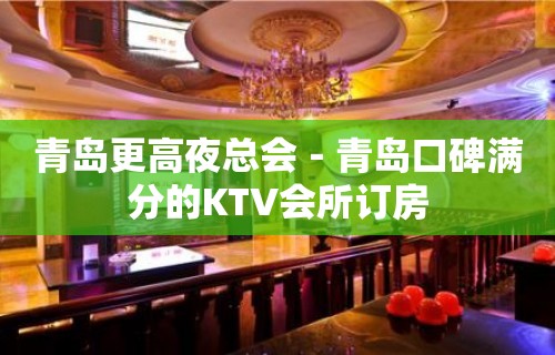 青岛更高夜总会－青岛口碑满分的KTV会所订房