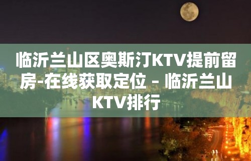 临沂兰山区奥斯汀KTV提前留房-在线获取定位 – 临沂兰山KTV排行