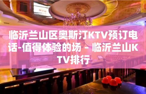 临沂兰山区奥斯汀KTV预订电话-值得体验的场 – 临沂兰山KTV排行