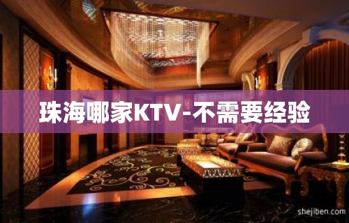 珠海哪家KTV-不需要经验