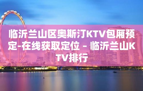 临沂兰山区奥斯汀KTV包厢预定-在线获取定位 – 临沂兰山KTV排行