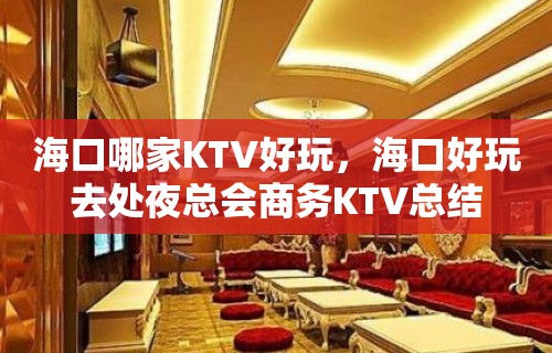 海口哪家KTV好玩，海口好玩去处夜总会商务KTV总结