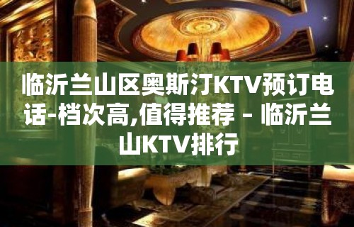 临沂兰山区奥斯汀KTV预订电话-档次高,值得推荐 – 临沂兰山KTV排行