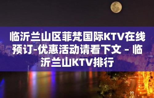 临沂兰山区菲梵国际KTV在线预订-优惠活动请看下文 – 临沂兰山KTV排行