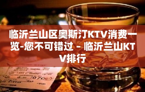 临沂兰山区奥斯汀KTV消费一览-您不可错过 – 临沂兰山KTV排行