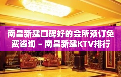 南昌新建口碑好的会所预订免费咨询 – 南昌新建KTV排行