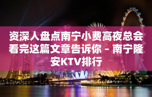 资深人盘点南宁小费高夜总会看完这篇文章告诉你 – 南宁隆安KTV排行