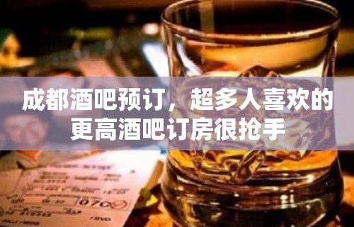 成都酒吧预订，超多人喜欢的更高酒吧订房很抢手