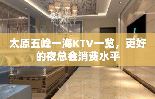 太原五峰一海KTV一览，更好的夜总会消费水平