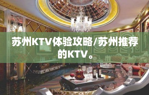 苏州KTV体验攻略/苏州推荐的KTV。