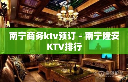 南宁商务ktv预订 – 南宁隆安KTV排行