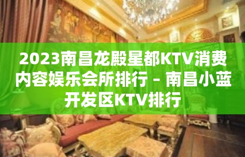 2023南昌龙殿星都KTV消费内容娱乐会所排行 – 南昌小蓝开发区KTV排行