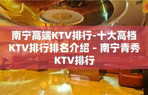 南宁高端KTV排行-十大高档KTV排行排名介绍 – 南宁青秀KTV排行