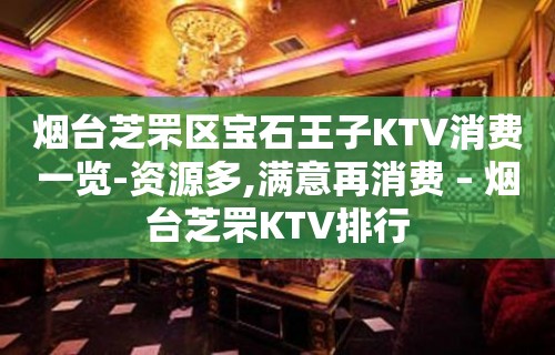 烟台芝罘区宝石王子KTV消费一览-资源多,满意再消费 – 烟台芝罘KTV排行