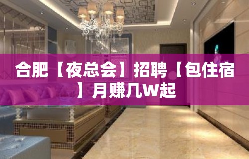 合肥【夜总会】招聘【包住宿】月赚几W起