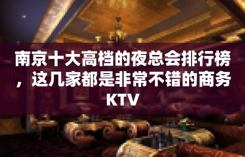 南京十大高档的夜总会排行榜，这几家都是非常不错的商务KTV