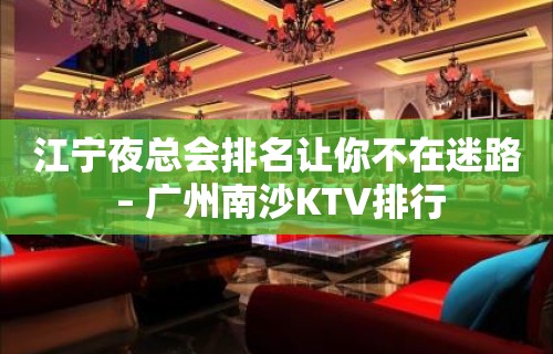 江宁夜总会排名让你不在迷路 – 广州南沙KTV排行