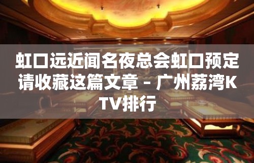 虹口远近闻名夜总会虹口预定请收藏这篇文章 – 广州荔湾KTV排行