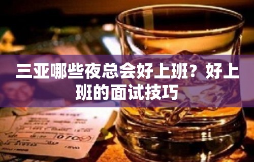 三亚哪些夜总会好上班？好上班的面试技巧