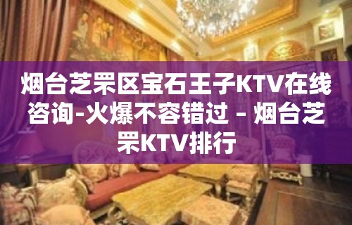 烟台芝罘区宝石王子KTV在线咨询-火爆不容错过 – 烟台芝罘KTV排行