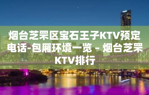 烟台芝罘区宝石王子KTV预定电话-包厢环境一览 – 烟台芝罘KTV排行