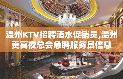 温州KTV招聘酒水促销员,温州更高夜总会急聘服务员信息