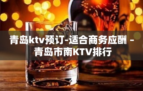 青岛ktv预订-适合商务应酬 – 青岛市南KTV排行