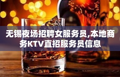 无锡夜场招聘女服务员,本地商务KTV直招服务员信息