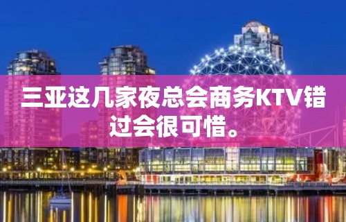 三亚这几家夜总会商务KTV错过会很可惜。