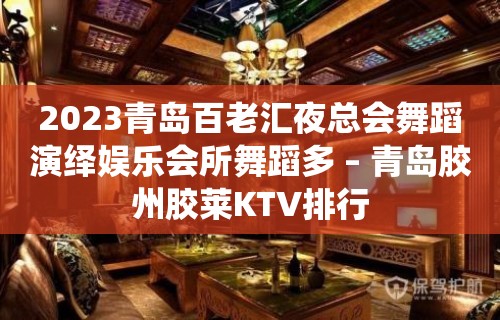 2023青岛百老汇夜总会舞蹈演绎娱乐会所舞蹈多 – 青岛胶州胶莱KTV排行