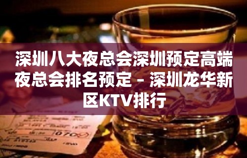 深圳八大夜总会深圳预定高端夜总会排名预定 – 深圳龙华新区KTV排行