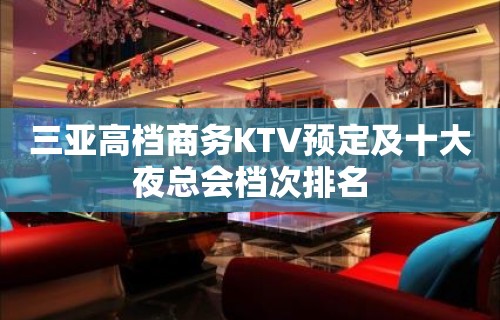 三亚高档商务KTV预定及十大夜总会档次排名