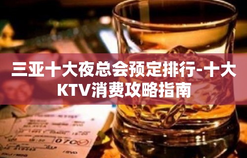 三亚十大夜总会预定排行-十大KTV消费攻略指南