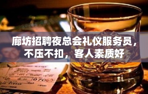 廊坊招聘夜总会礼仪服务员，不压不扣，客人素质好