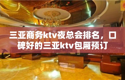 三亚商务ktv夜总会排名，口碑好的三亚ktv包厢预订