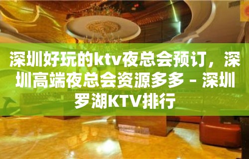 深圳好玩的ktv夜总会预订，深圳高端夜总会资源多多 – 深圳罗湖KTV排行