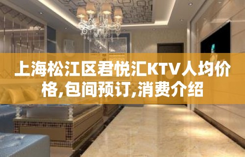 上海松江区君悦汇KTV人均价格,包间预订,消费介绍