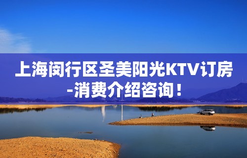 上海闵行区圣美阳光KTV订房-消费介绍咨询！