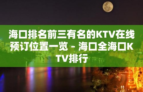 海口排名前三有名的KTV在线预订位置一览 – 海口全海口KTV排行