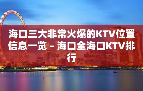 海口三大非常火爆的KTV位置信息一览 – 海口全海口KTV排行