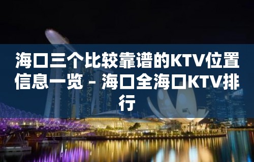 海口三个比较靠谱的KTV位置信息一览 – 海口全海口KTV排行