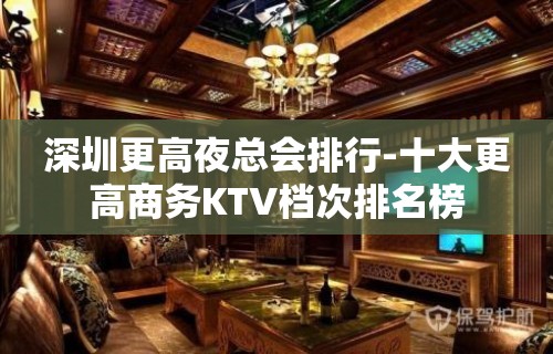 深圳更高夜总会排行-十大更高商务KTV档次排名榜