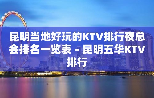 昆明当地好玩的KTV排行夜总会排名一览表 – 昆明五华KTV排行