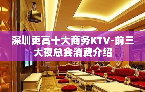 深圳更高十大商务KTV-前三大夜总会消费介绍