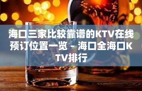 海口三家比较靠谱的KTV在线预订位置一览 – 海口全海口KTV排行