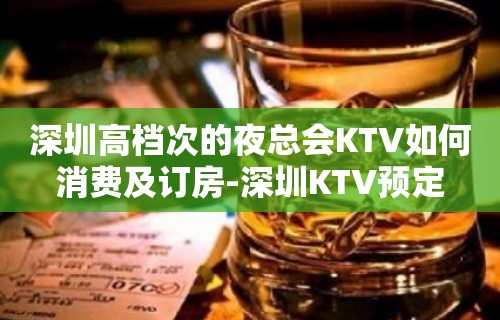 深圳高档次的夜总会KTV如何消费及订房-深圳KTV预定