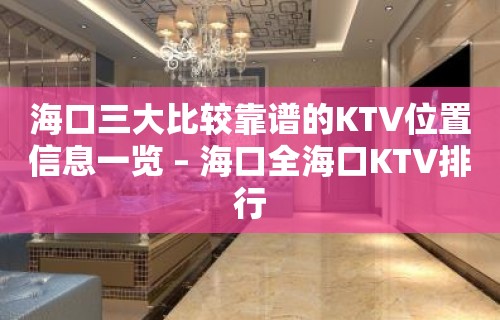 海口三大比较靠谱的KTV位置信息一览 – 海口全海口KTV排行