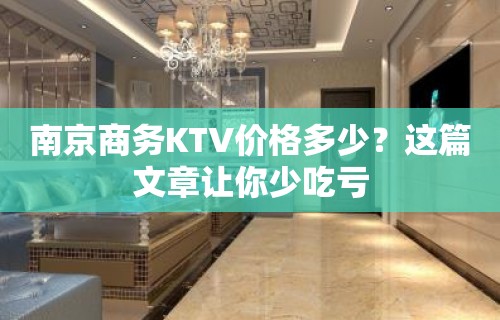 南京商务KTV价格多少？这篇文章让你少吃亏