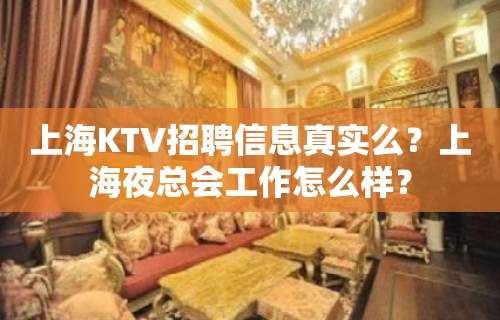 上海KTV招聘信息真实么？上海夜总会工作怎么样？