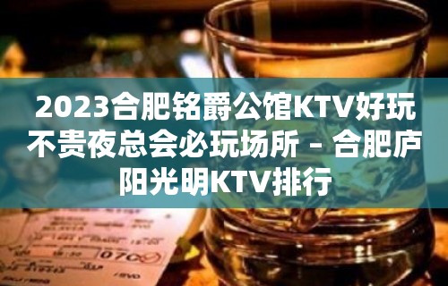 2023合肥铭爵公馆KTV好玩不贵夜总会必玩场所 – 合肥庐阳光明KTV排行